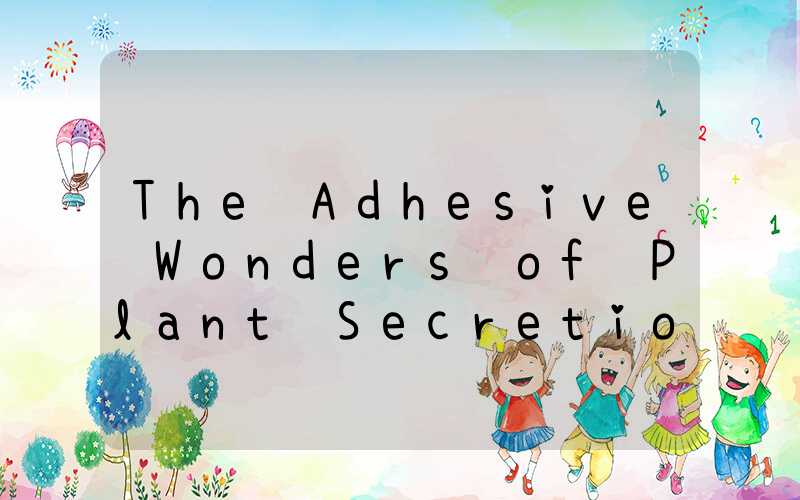 The Adhesive Wonders of Plant Secretions